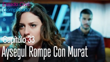 Aysegul rompe con Murat - Estado Civil: Complicado Capítulo 33