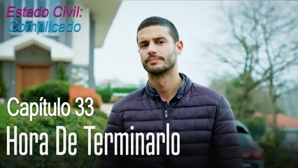 Hora de terminarlo - Estado Civil: Complicado Capítulo 33