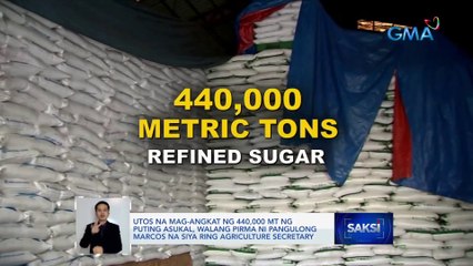 Utos na mag-angkat ng 440,000 MT ng puting asukal, walang pirma ni Pangulong Marcos na siya ring Agriculture Secretary | Saksi