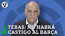 Tebas confirma que no habrá castigo al Barça: 