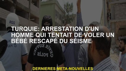 Turquie: arrestation d'un homme qui essayait de voler un bébé survivant du tremblement de terre