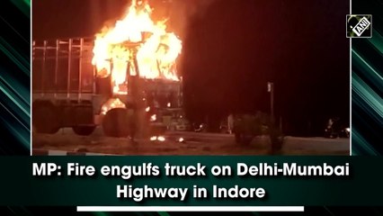 MP: Fire engulfs truck on Delhi-Mumbai Highway in Indore