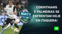 É HOJE! Corinthians e Palmeiras FAZEM DÉRBI em Itaquera; SPFC GOLEIA, e Flamengo VENCE | BATE PRONTO