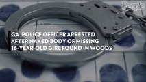 Ga. Police Officer Arrested After Naked Body of Missing 16-Year-Old Girl Found in Woods