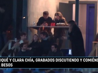 Piqué y Clara Chía, grabados discutiendo y comiéndose a besos