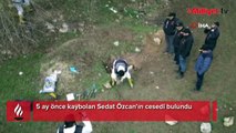 5 ay önce kaybolan Sedat Özcan'ın kemikleri bulundu