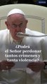 Papa Francisco y Ucrania: ¿Podrá Dios perdonar tantos crímenes?