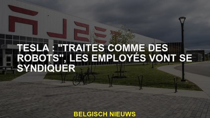 Tesla: "Traités comme les robots", les employés se syndiqueront