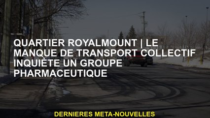 District de RoyalMountLe manque de transports publics s'inquiète d'un groupe pharmaceutique