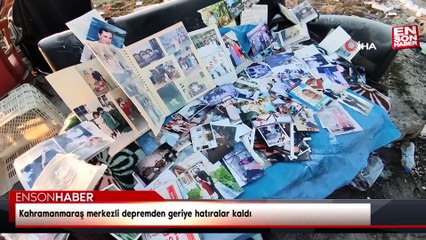 Kahramanmaraş merkezli depremden geriye hatıralar kaldı
