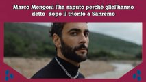 Marco Mengoni l'ha saputo perché gliel'hanno detto  dopo il trionfo a Sanremo