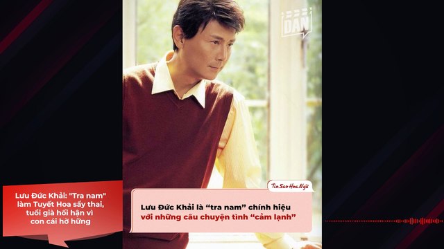 Lưu Đức Khải: Tra nam làm Tuyết Hoa sẩy thai, tuổi già hối hận vì con cái hờ hững | Điện Ảnh Net