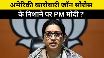 American Businessman Jonathan Soros के निशाने पर PM Modi? Smriti Irani ने यह क्या नया बम फोड़ दिया