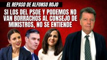 Alfonso Rojo: “Si los del PSOE y Podemos no van borrachos al Consejo de Ministros, no se entiende”