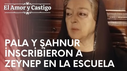 Pala y Şahnur inscribieron a Zeynep en la escuela | Amor y Castigo - Episodio 13