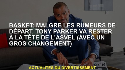 Basketball: Malgré les rumeurs de départ, Tony Parker restera à la tête de l'Asvel