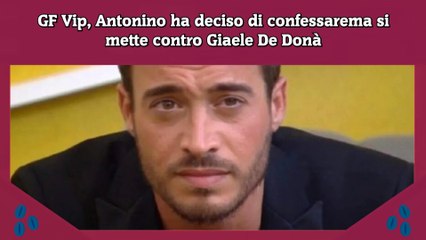 GF Vip, Antonino ha deciso di confessarema si mette contro Giaele De Donà