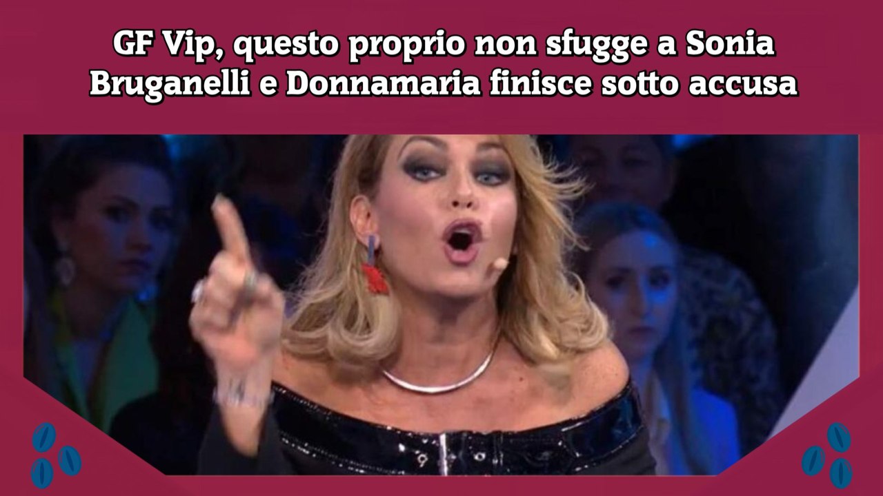 GF Vip, questo proprio non sfugge a Sonia Bruganelli e Donnamaria finisce sotto accusa