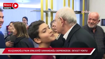 Kılıçdaroğlu’nun dinlediği Samandağlı depremzede: Devlet yoktu