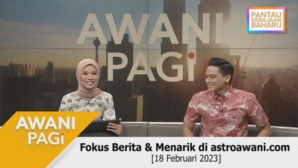 AWANI Pagi: Fokus Berita & Menarik di astroawani.com [18 Februari 2022]