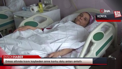 Enkaz altında kızını kaybeden anne korku dolu anları anlattı