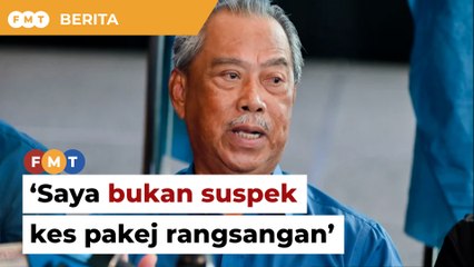 Saya bukan suspek siasatan SPRM berhubung pakej rangsangan, kata Muhyiddin