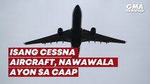 Isang Cessna aircraft, nawawala ayon sa CAAP | GMA News Feed