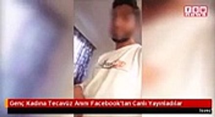 Genç Kadına Tecavüz Anını Facebook'tan Canlı Yayınladılar