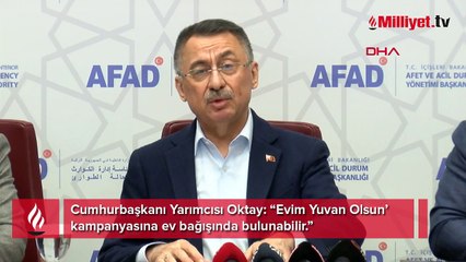 Cumhurbaşkanı Yarımcısı Fuat Oktay: “Evim Yuvan Olsun’ kampanyasına ev bağışında bulunabilir.”