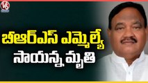 Cantonment MLA Sayanna Passed Away After Suffering With Kidney Problem | V6 News