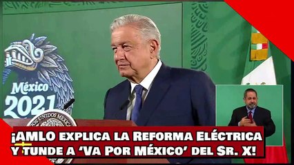 ¡AMLO explica la Reforma Eléctrica y tunde a ‘Va Por México’ del Sr. X.!