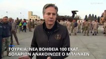 Τουρκία: Επιπλέον βοήθεια 100 εκατ. δολαρίων ανακοίνωσε ο Άντονι Μπλίνκεν