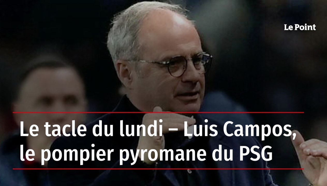 Le tacle du lundi – Luis Campos, le pompier pyromane du PSG