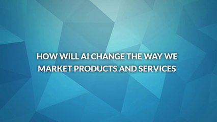 How Will AI Change The Way We Market Products And Services