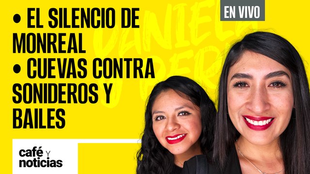 #EnVivo #CaféYNoticias | El silencio de Monreal sobre sus libros | Cuevas contra sonideros y bailes