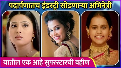 पदार्पणातच इंडस्ट्री सोडणाऱ्या अभिनेत्री | Marathi Actress