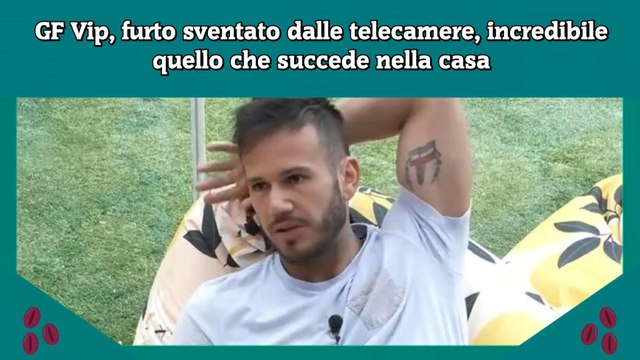 GF Vip, furto sventato dalle telecamere, incredibile quello che succede nella casa
