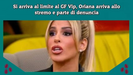Si arriva al limite al GF Vip, Oriana arriva allo stremo e parte di denuncia