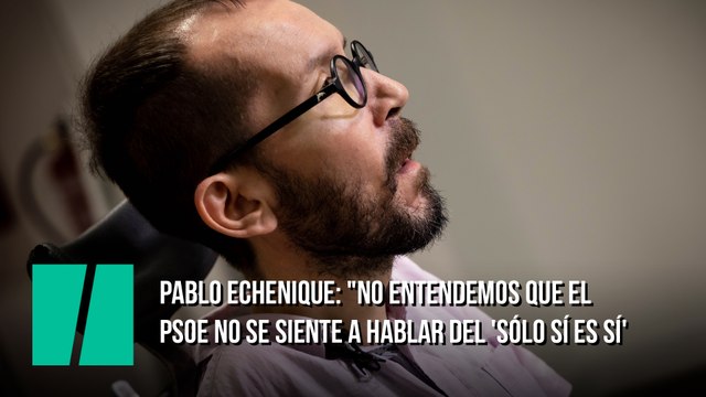 Pablo Echenique: No entendemos que el PSOE no se siente a hablar del 'sólo sí es sí'
