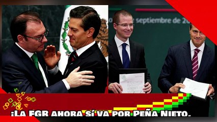 ¡La FGR ahora sí va por Peña Nieto,Videgaray, Anaya y más políticos!