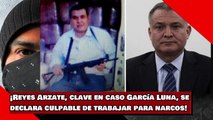¡Reyes Arzate, clave en caso García Luna, se declara culpable de trabajar para narcos!