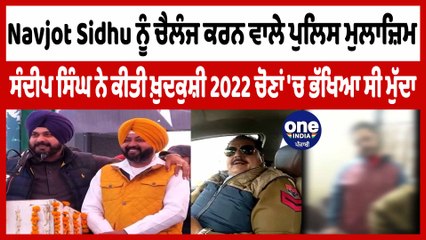 Navjot Sidhu ਨੂੰ ਚੈਲੰਜ ਕਰਨ ਵਾਲੇ ਪੁਲਿਸ ਮੁਲਾਜ਼ਿਮ ਸੰਦੀਪ ਸਿੰਘ ਨੇ ਕੀਤੀ ਖ਼ੁਦ+ਕੁਸ਼ੀ | OneIndia Punjabi