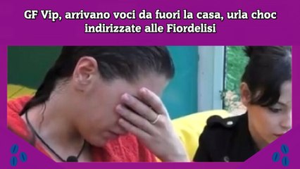 GF Vip, arrivano voci da fuori la casa, urla choc indirizzate alle Fiordelisi