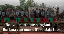 Nouvelle attaque sanglante au Burkina: au moins 51 soldats tués