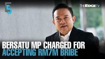 EVENING 5: Bersatu MP charged for accepting RM7m bribe