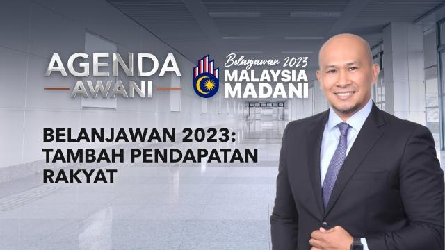 Agenda AWANI: Belanjawan 2023: Tambah pendapatan rakyat