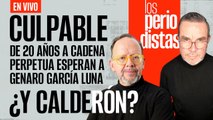 #EnVivo | #LosPeriodistas | GARCÍA LUNA, CULPABLE. ¿Y CALDERÓN?