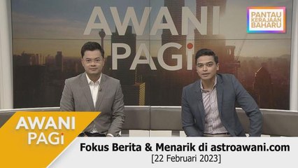 AWANI Pagi: Berita tumpuan & menarik di astroawani.com [22 Februari 2023]