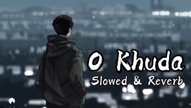 O Khuda ( Lofi ) _ Slowed and Reverb _ Amaal Mallik _Lofi
