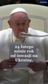 Papież Franciszek o rocznicy inwazji na Ukrainę